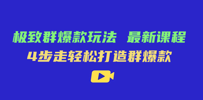 极致·群爆款玩法，最新课程，4步走轻松打造群爆款-喃哩哩