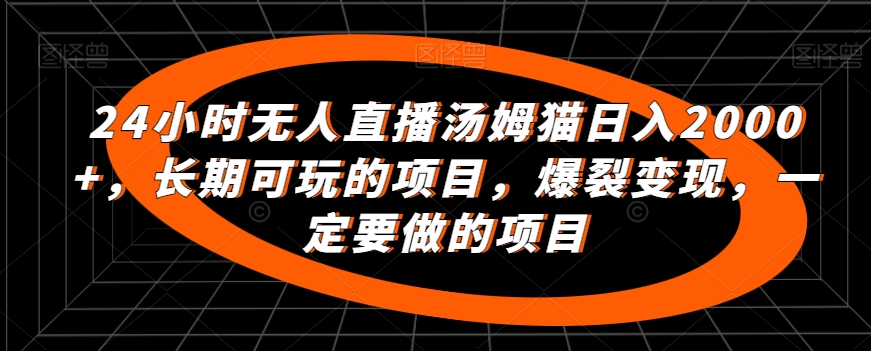 24小时无人直播汤姆猫日入2000+，长期可玩的项目，爆裂变现，一定要做的项目-喃哩哩