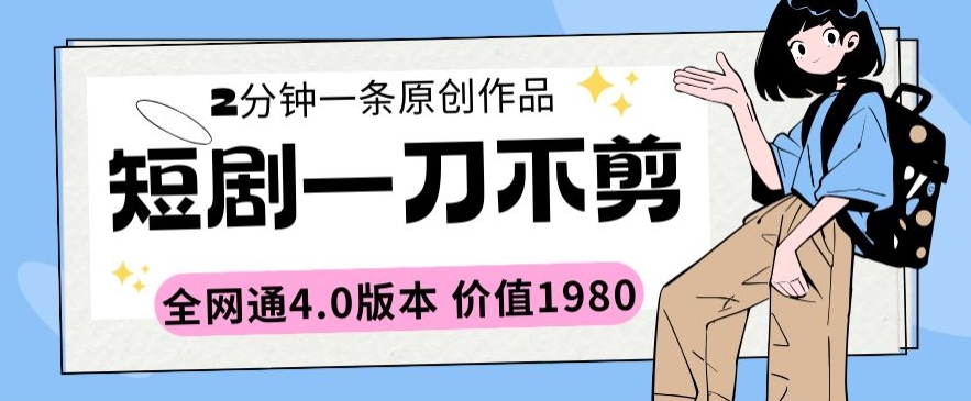 短剧一刀不剪2分钟一条全网通4.0版本价值1980-喃哩哩