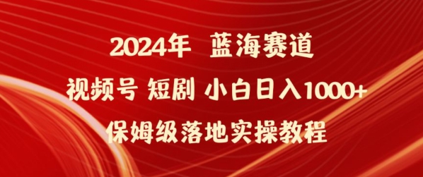 2024年视频号短剧新玩法小白日入1000+保姆级落地实操教程-喃哩哩
