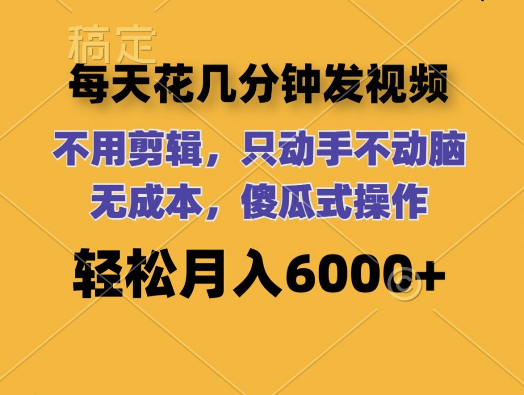 每天花几分钟发视频 无需剪辑 动手不动脑 无成本 傻瓜式操作 轻松月入6位数-喃哩哩