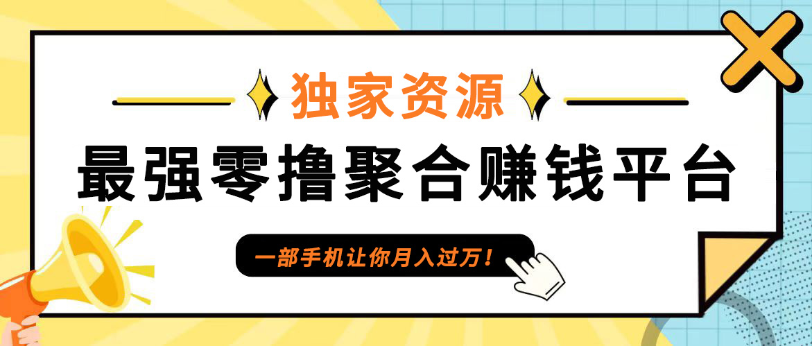 【首码】最强0撸聚合赚钱平台(独家资源),单日单机100+，代理对接，扶持置顶-喃哩哩