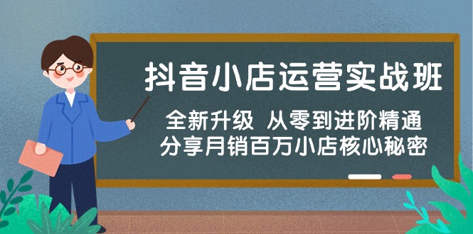 抖音小店运营实战班，全新升级 从零到进阶精通 分享月销百万小店核心秘密-喃哩哩
