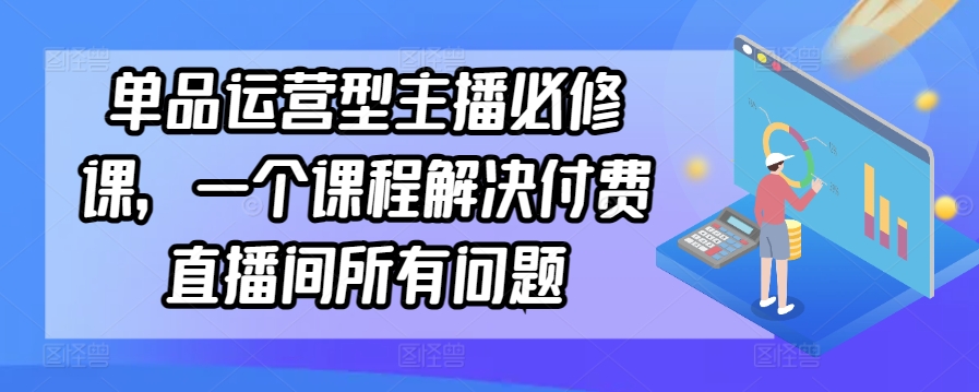 单品运营型主播必修课，一个课程解决付费直播间所有问题-喃哩哩
