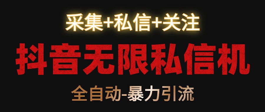 抖音无限私信机！采集+私信+关注，全自动暴力引流！-喃哩哩
