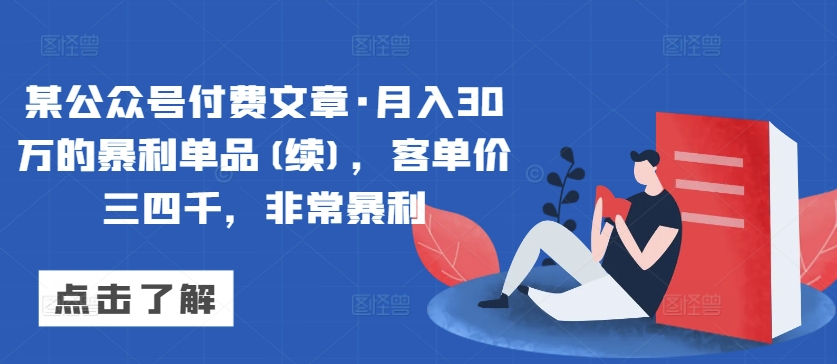 某公众号付费文章·月入30万的暴利单品(续)，客单价三四千，非常暴利-喃哩哩