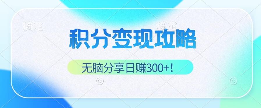 （12781期）积分变现攻略 带你实现稳健睡后收入，只需无脑分享日赚300+-喃哩哩