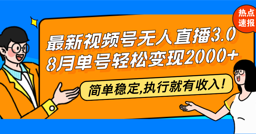 （12789期）最新视频号无人直播3.0, 8月单号变现20000+，简单稳定,执行就有收入!-喃哩哩