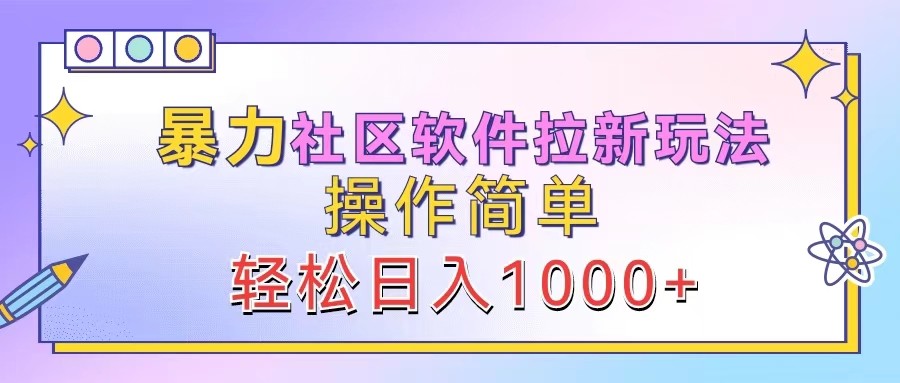 暴力社区软件拉新玩法，操作简单，轻松日入1000+-喃哩哩