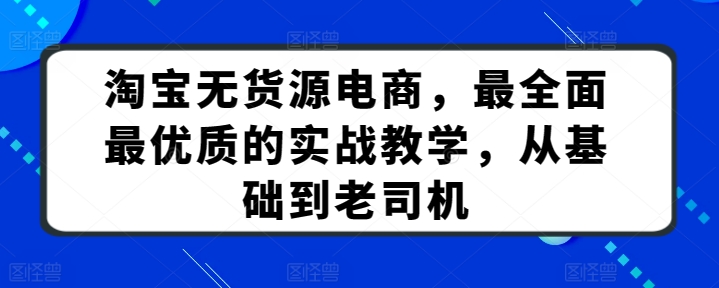 淘宝无货源电商，最全面最优质的实战教学，从基础到老司机-喃哩哩