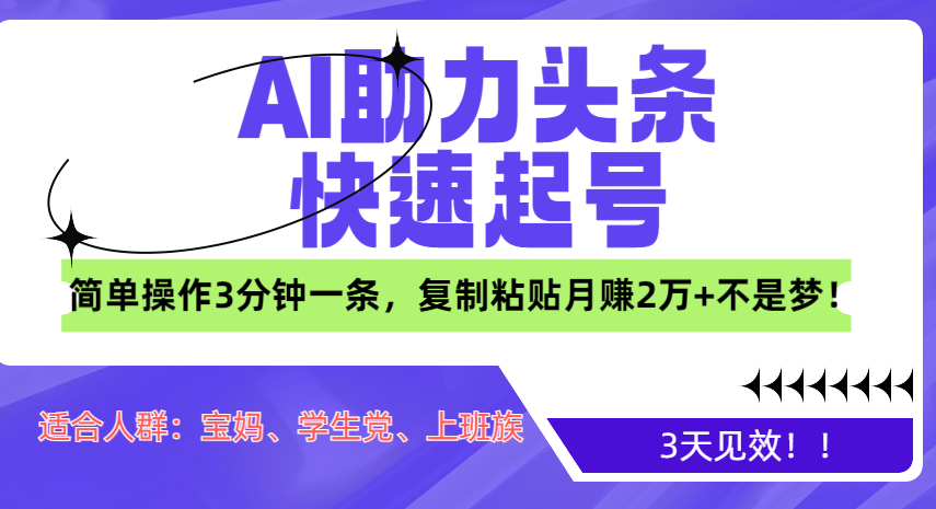AI助力头条快速起号，3天见效！简单操作3分钟一条，复制粘贴月赚2万+不是梦！-喃哩哩