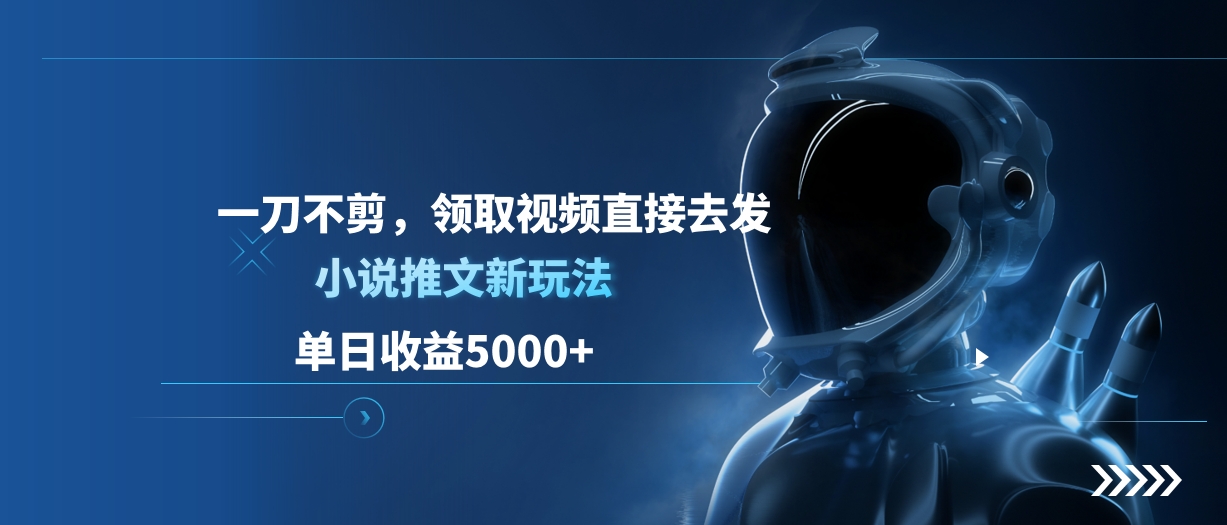 单日收益5000+，小说推文新玩法，一刀不剪，领取视频直接去发-喃哩哩