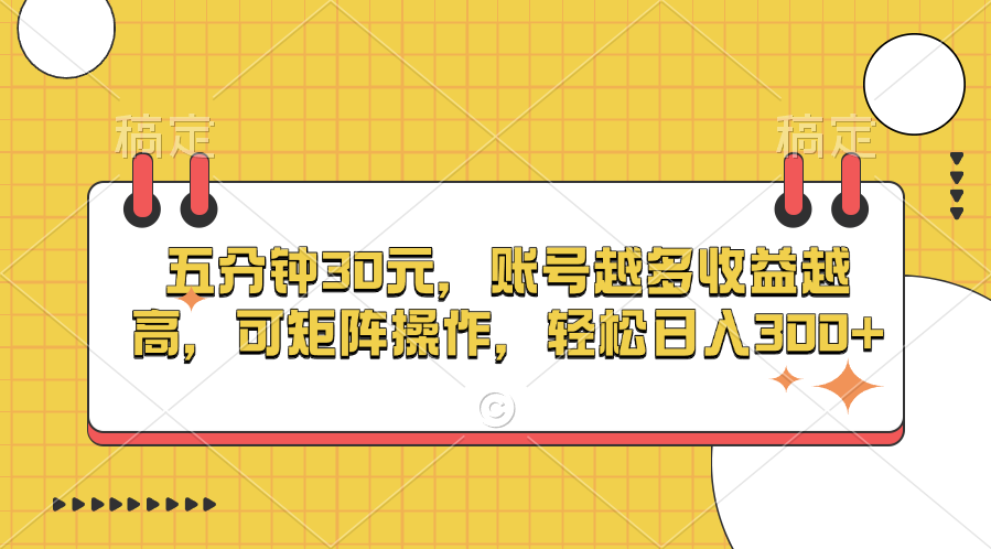 五分钟30元，账号越多收益越高，可矩阵操作，轻松日入300+-喃哩哩