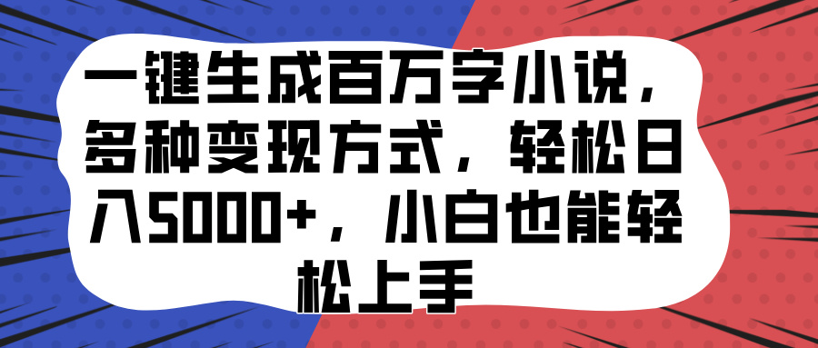 一键生成百万字小说，多种变现方式，轻松日入5000+，小白也能轻松上手-喃哩哩