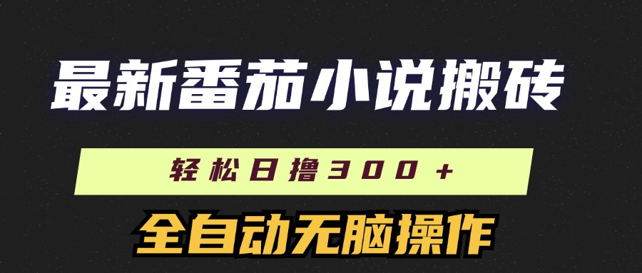 最新番茄小说搬砖，日撸300＋！全自动操作，可矩阵放大！-喃哩哩