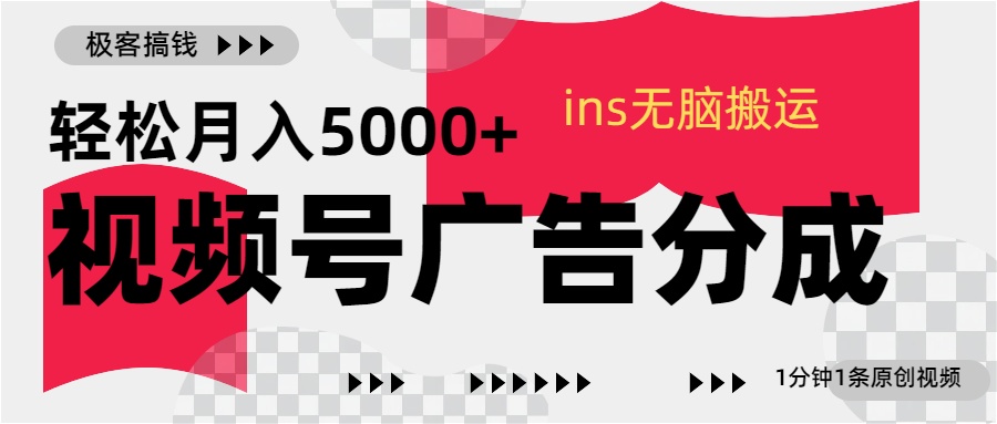 视频号广告分成，ins无脑搬运，1分钟1条原创视频，轻松月入5000+-喃哩哩