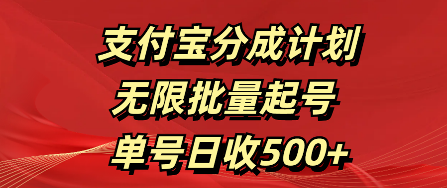 支付宝分成计划   无限批量起号  单号日收500+-喃哩哩