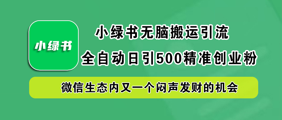 小绿书小白无脑搬运引流，全自动日引500精准创业粉，微信生态内又一个闷声发财的机会-喃哩哩