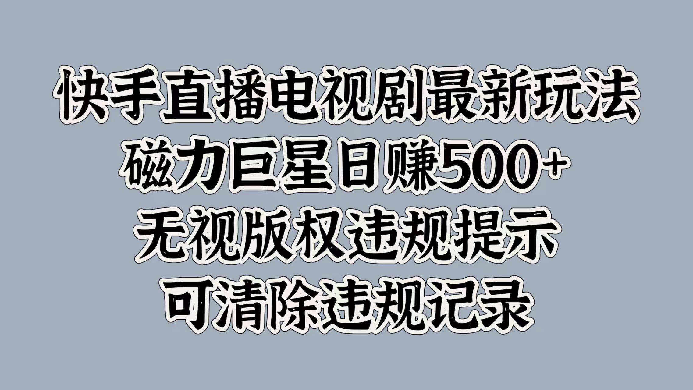 快手直播电视剧最新玩法，磁力巨星日赚500+，无视版权违规提示，可清除违规记录-喃哩哩