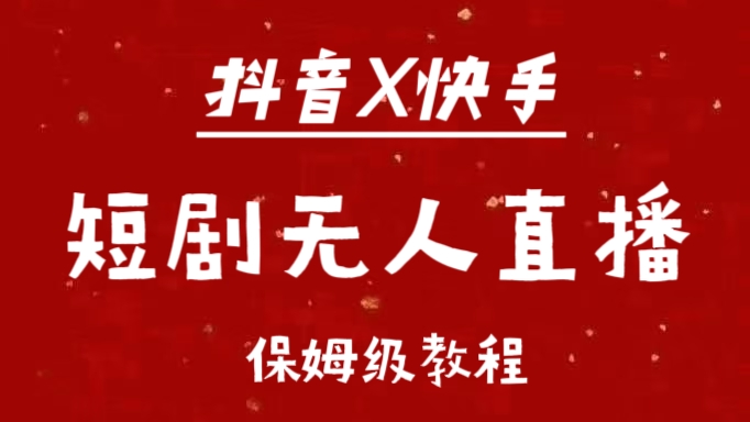 抖音快手短剧无人直播最新保姆级教程来了-喃哩哩