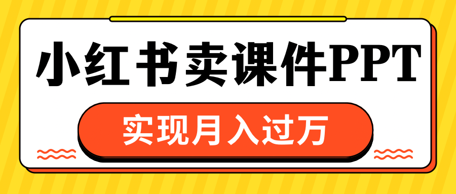 小红书卖课件ppt，实现月入过万-喃哩哩