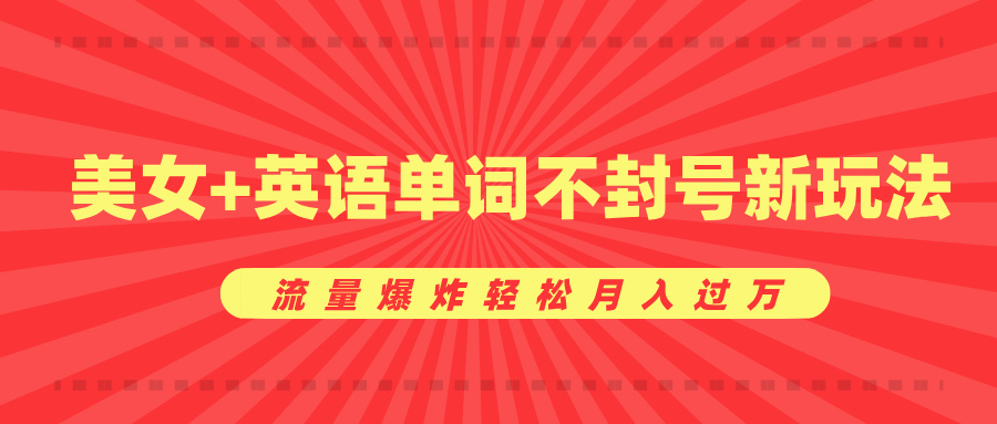 美女+英语单词不封号新玩法，流量爆炸轻松月入过万-喃哩哩