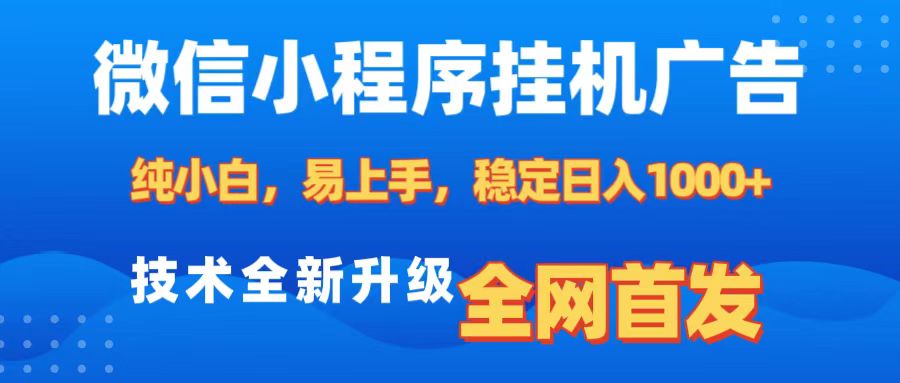 微信小程序全自动挂机广告，纯小白易上手，稳定日入1000+，技术全新升级，全网首发-喃哩哩