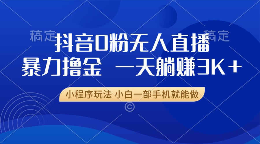 抖音0粉开播，新口子，不违规不封号， 小白可做，一天躺赚3k+-喃哩哩