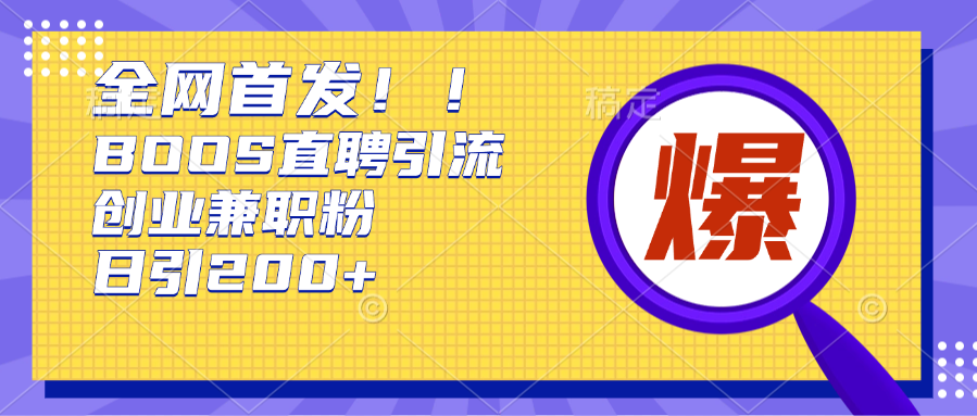全网首发!BOOS直聘引流创业兼职粉，单号日引200+-喃哩哩