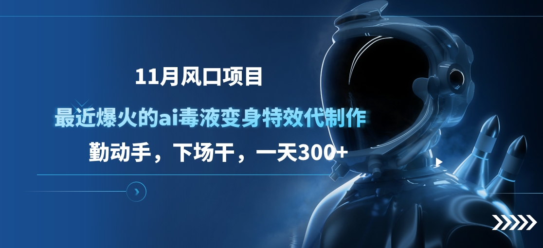 11月风口项目，最近爆火的ai毒液变身特效代制作，勤动手，下场干，一天300+-喃哩哩