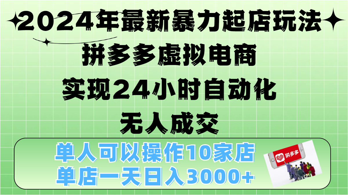 2024年最新暴力起店玩法，拼多多虚拟电商，实现24小时自动化无人成交，单人可以操作10家店，单店日入3000+-喃哩哩