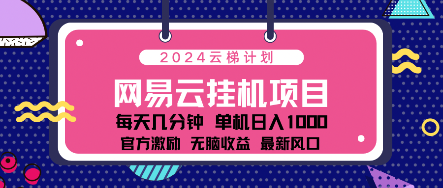 2024 11月份最新网易云云挂机项目！日入1000无脑收益！-喃哩哩