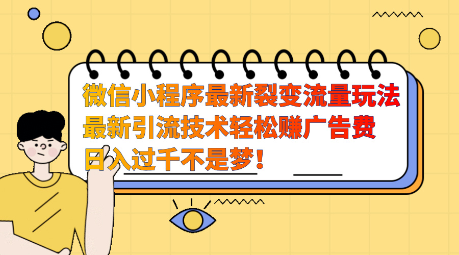 微信小程序最新裂变流量玩法，最新引流技术收益高轻松赚广告费，日入过千-喃哩哩