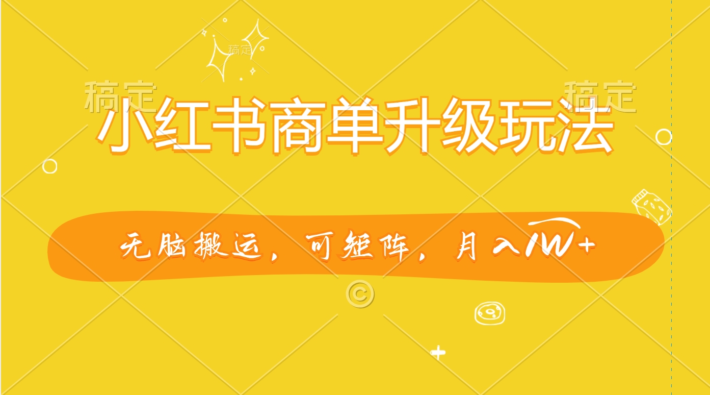 小红书商单升级玩法，无脑搬运，可矩阵，月入1W+-喃哩哩