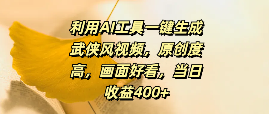利用AI工具一键生成武侠风视频，原创度高，画面好看，当日收益400+-喃哩哩