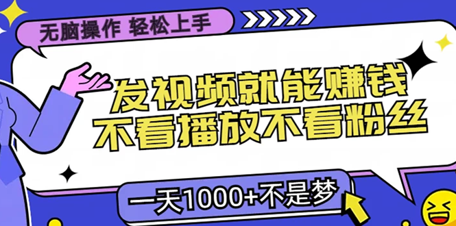 无脑操作，只要发视频就能赚钱？不看播放不看粉丝，小白轻松上手，一天1000+-喃哩哩