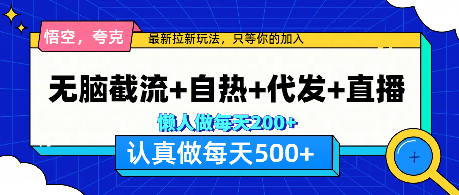 悟空、夸克拉新，无脑截流+自热+代发+直播，日入500+-喃哩哩