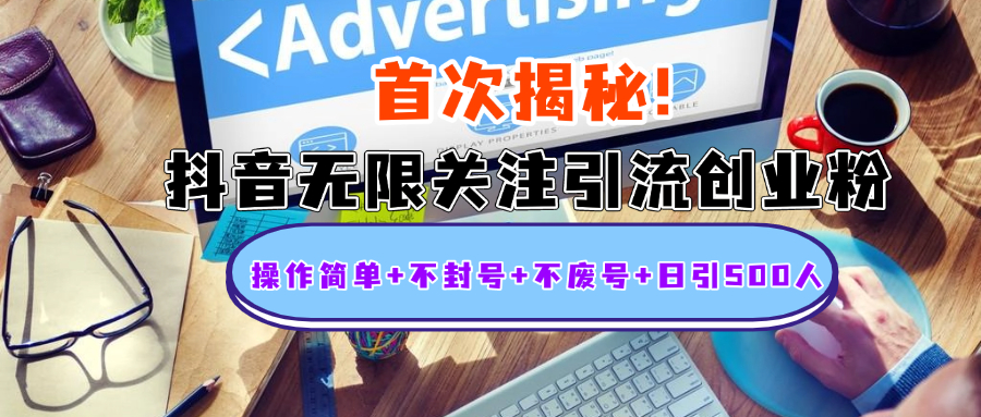 首次揭秘：抖音无限关注引流创业粉，操作简单+不封号+不废号+日引500人-喃哩哩