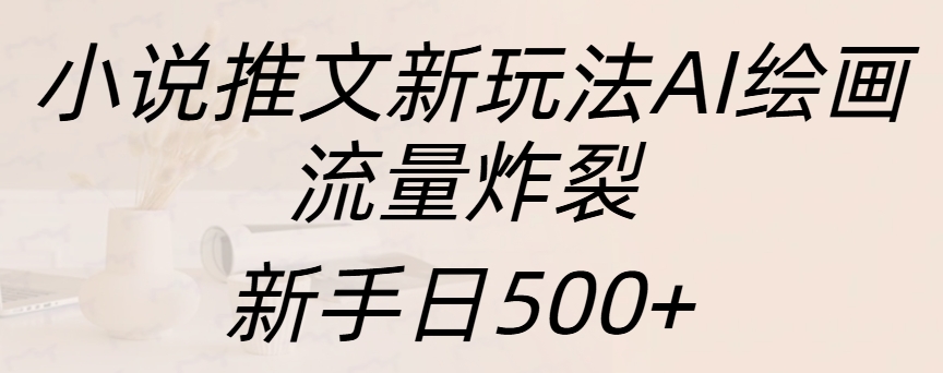小说推文新玩法AI绘画，流量炸裂，新手日入500+-喃哩哩