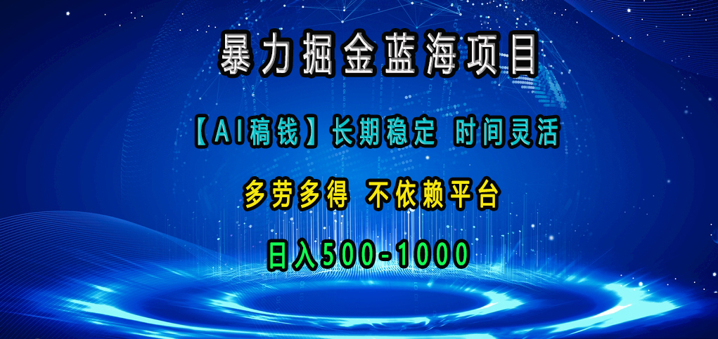 暴力掘金蓝海项目，【AI稿钱】长期稳定，时间灵活，多劳多得，不依赖平台，日入500-1000-喃哩哩