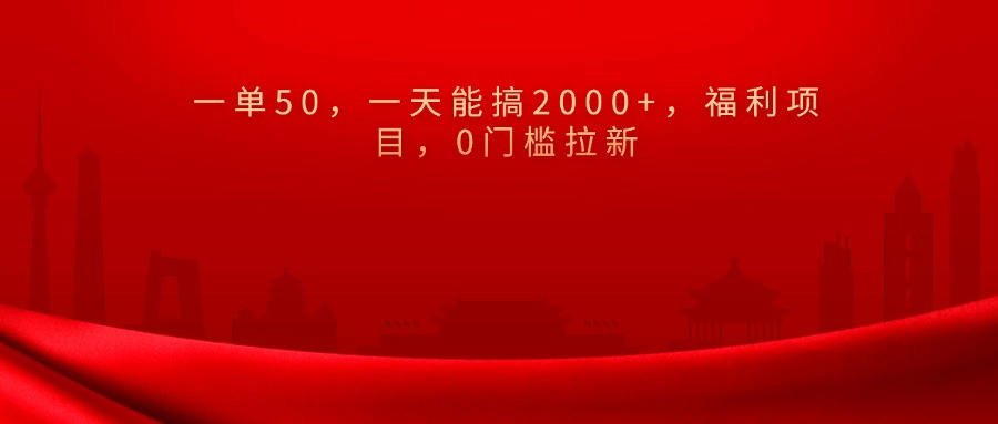 0门槛拉新，一单50，一天能搞2000+，福利项目，-喃哩哩