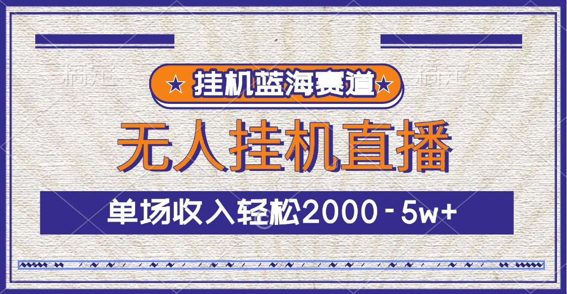 挂机蓝海赛道，无人挂机直播，单场收入轻松2000-5w+-喃哩哩
