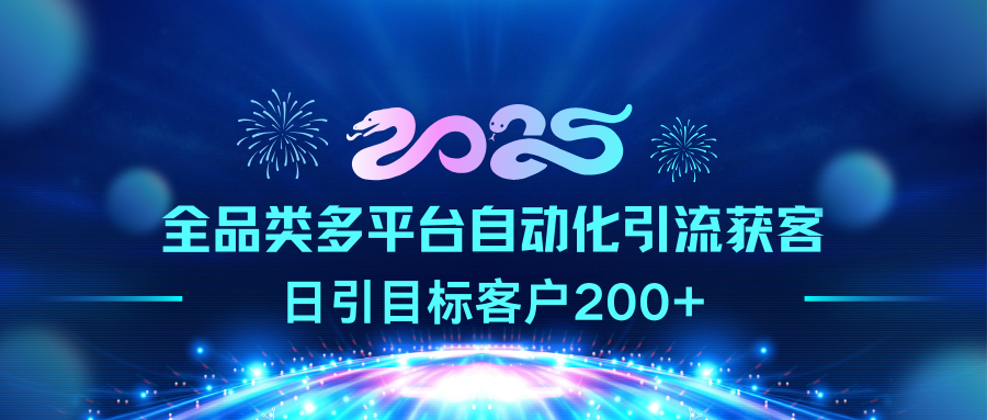 2025全品类多平台自动化引流获客，日引目标客户200+-喃哩哩