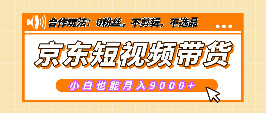 【揭秘】京东短视频带货，小白也能月入9000+（附详细教程）-喃哩哩