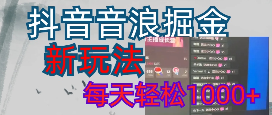 抖音，音浪掘金，新玩法曝光学员轻松日入1000+-喃哩哩