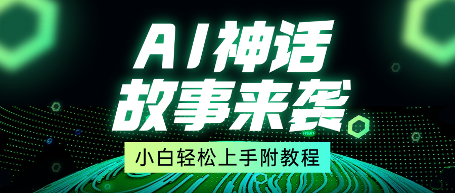 超燃AI神话故事，超级涨粉赛道，7天涨粉1万，单日变现1500+，小白也能轻松上手（附详细教程）-喃哩哩