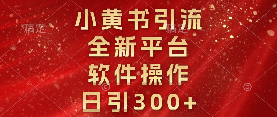 小黄书引流，全新平台，软件操作，日引300+-喃哩哩