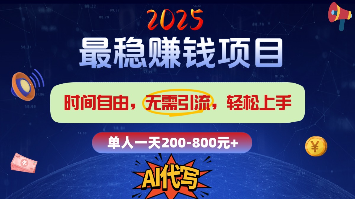 2025最稳赚钱项目，2.0版AI代写，时间自由，无需引流，轻松上手，单人一日200-800+-喃哩哩