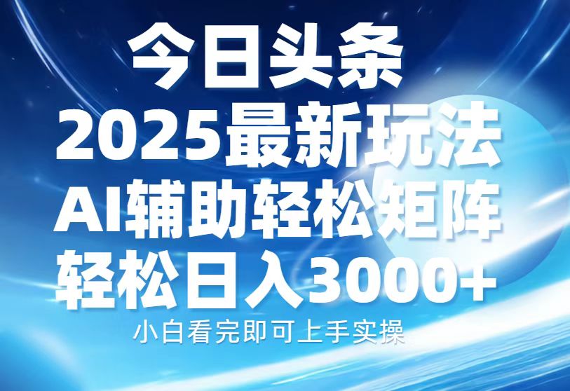 今日头条2025最新玩法，思路简单，复制粘贴，AI辅助，轻松矩阵日入3000+-喃哩哩