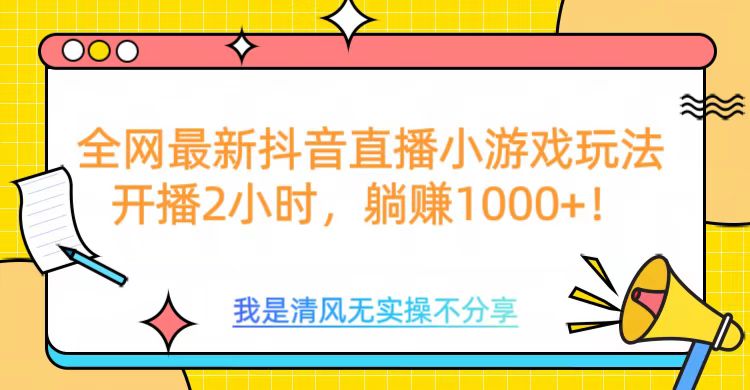 全网最新抖音直播小游戏玩法，开播2小时，躺赚1000+-喃哩哩